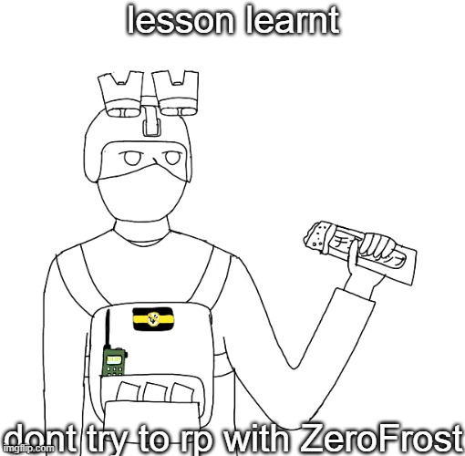 thought it would've been funny but they are shit at it | lesson learnt; dont try to rp with ZeroFrost | made w/ Imgflip meme maker