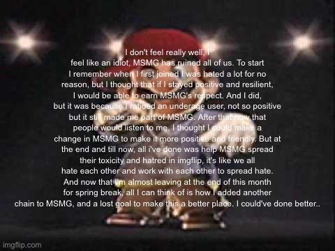 Gangsta Mario | I don't feel really well, I feel like an idiot, MSMG has ruined all of us. To start I remember when I first joined I was hated a lot for no  | image tagged in gangsta mario | made w/ Imgflip meme maker