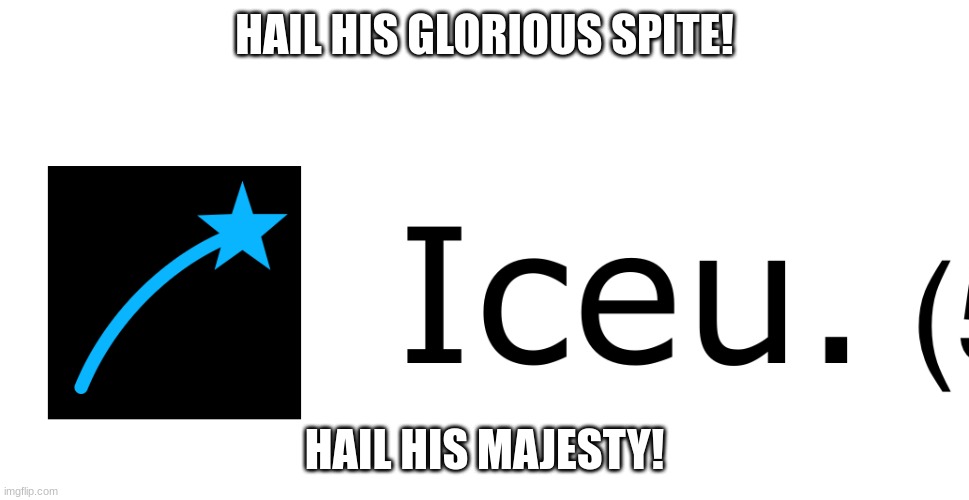 HAIL ICEU! | HAIL HIS GLORIOUS SPITE! HAIL HIS MAJESTY! | image tagged in iceu icon | made w/ Imgflip meme maker