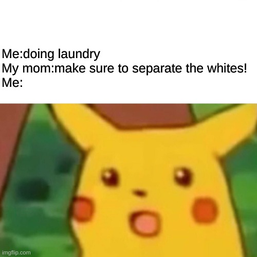 Idaho: >:0 | Me:doing laundry
My mom:make sure to separate the whites!
Me: | image tagged in memes,surprised pikachu | made w/ Imgflip meme maker