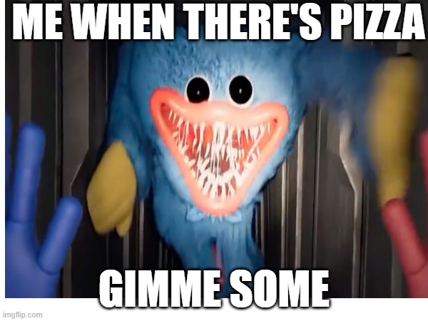 pizza | ME WHEN THERE'S PIZZA; GIMME SOME | image tagged in pizza | made w/ Imgflip meme maker