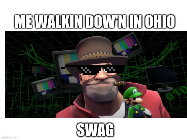 me walkin down in ohio | ME WALKIN DOW'N IN OHIO; SWAG | image tagged in funny memes,ohio | made w/ Imgflip meme maker