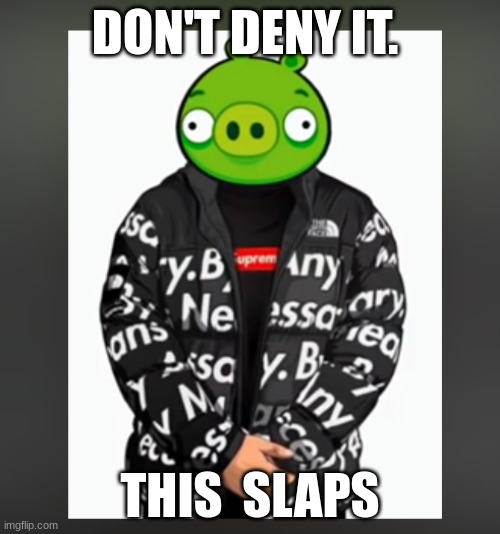 https://www.youtube.com/watch?v=IIJM3S9H5m0 | DON'T DENY IT. THIS  SLAPS | made w/ Imgflip meme maker