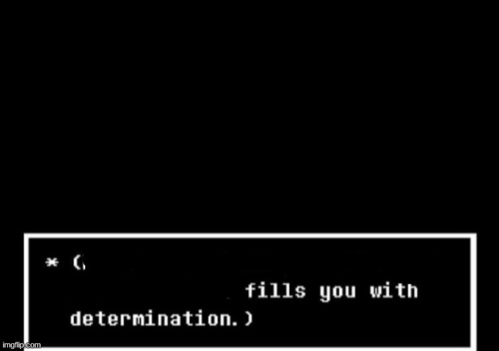Fills you with determination undertale | image tagged in fills you with determination undertale | made w/ Imgflip meme maker