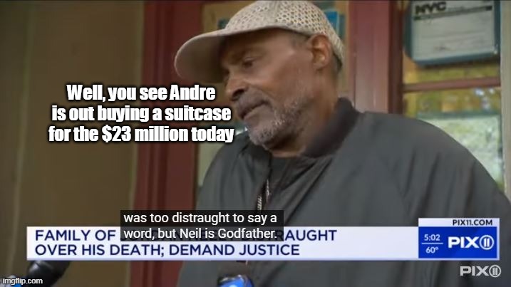 Jordan Neely Father not available for interview | Well, you see Andre is out buying a suitcase for the $23 million today | image tagged in andre neely meme,jordan neely meme | made w/ Imgflip meme maker