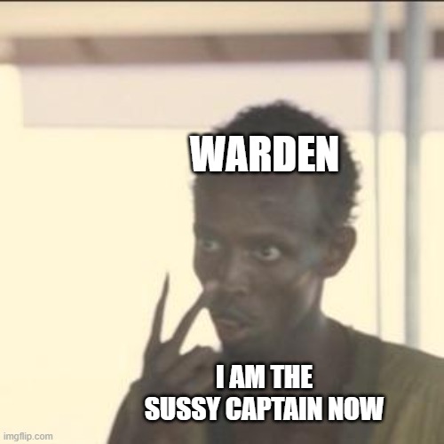 Warden is a sussy captain | WARDEN; I AM THE SUSSY CAPTAIN NOW | image tagged in memes,look at me,warden being sus,meme,funny,fun | made w/ Imgflip meme maker