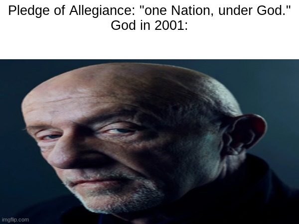 My message to Americans | Pledge of Allegiance: "one Nation, under God."
God in 2001: | image tagged in breaking bad,memes,dark humor,america | made w/ Imgflip meme maker