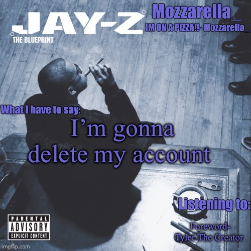 The Blueprint | I’m gonna delete my account; Foreword- Tyler The Creator | image tagged in the blueprint | made w/ Imgflip meme maker