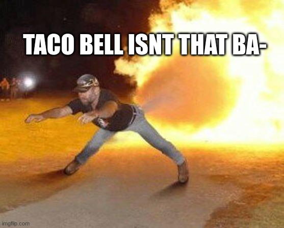 Idk help | TACO BELL ISNT THAT BA- | image tagged in taco bell strikes again | made w/ Imgflip meme maker