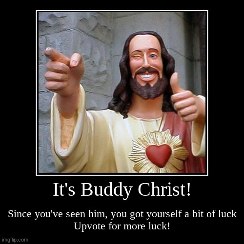 >:) *scheme noise* | It's Buddy Christ! | Since you've seen him, you got yourself a bit of luck
Upvote for more luck! | image tagged in funny,demotivationals,buddy christ | made w/ Imgflip demotivational maker