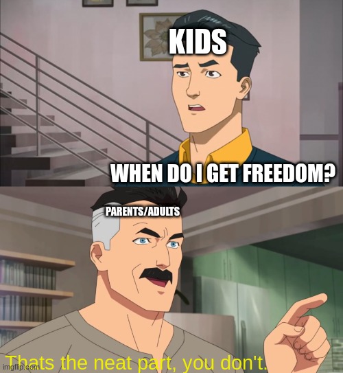 During Class Meme #1 | KIDS; WHEN DO I GET FREEDOM? PARENTS/ADULTS; Thats the neat part, you don't. | image tagged in that's the neat part you don't | made w/ Imgflip meme maker