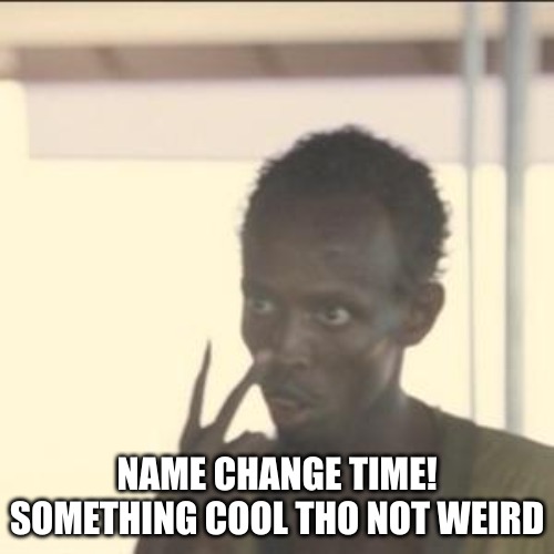 Look At Me | NAME CHANGE TIME!
SOMETHING COOL THO NOT WEIRD | image tagged in memes,look at me | made w/ Imgflip meme maker