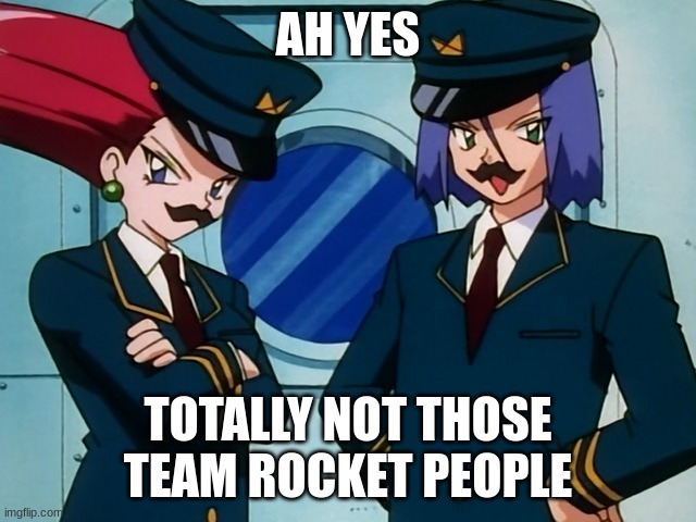 Team Rocket Sh!tty Disguise | AH YES TOTALLY NOT THOSE TEAM ROCKET PEOPLE | image tagged in team rocket sh tty disguise | made w/ Imgflip meme maker