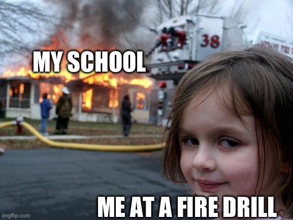 Disaster Girl | MY SCHOOL; ME AT A FIRE DRILL | image tagged in memes,disaster girl | made w/ Imgflip meme maker