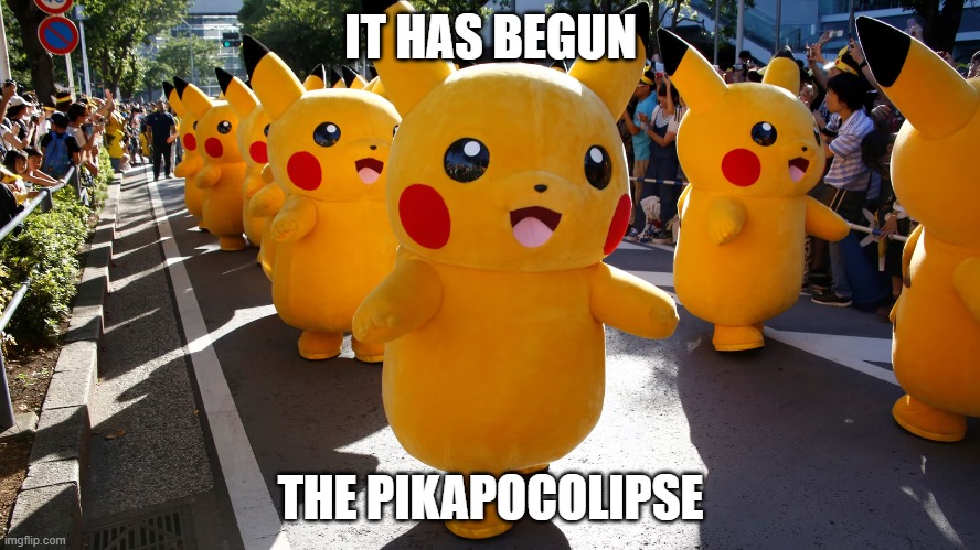 pikas | IT HAS BEGUN; THE PIKAPOCOLIPSE | image tagged in pikachu | made w/ Imgflip meme maker