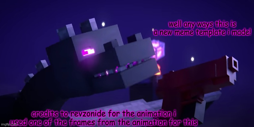 a new meme template i made! credits to revzonide | well any ways this is a new meme template i made! credits to revzonide for the animation i used one of the frames from the animation for this | image tagged in the ender dragon is done with yo bull crap,new meme | made w/ Imgflip meme maker