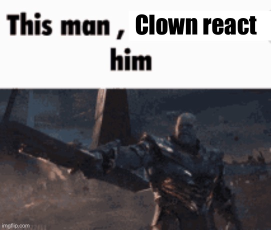 link https://imgflip.com/i/7let2s?nerp=1683907893#com25619649 | Clown react | image tagged in this man _____ him | made w/ Imgflip meme maker