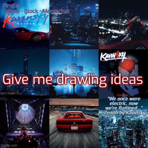 Give me drawing ideas | image tagged in rinzler s kavinsky template | made w/ Imgflip meme maker
