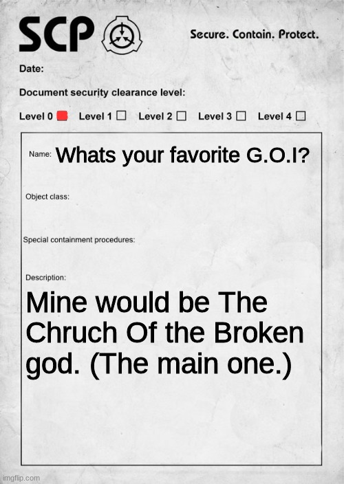 Marshal, Carter and Dark are cool too. | Whats your favorite G.O.I? Mine would be The Chruch Of the Broken god. (The main one.) | image tagged in scp document | made w/ Imgflip meme maker