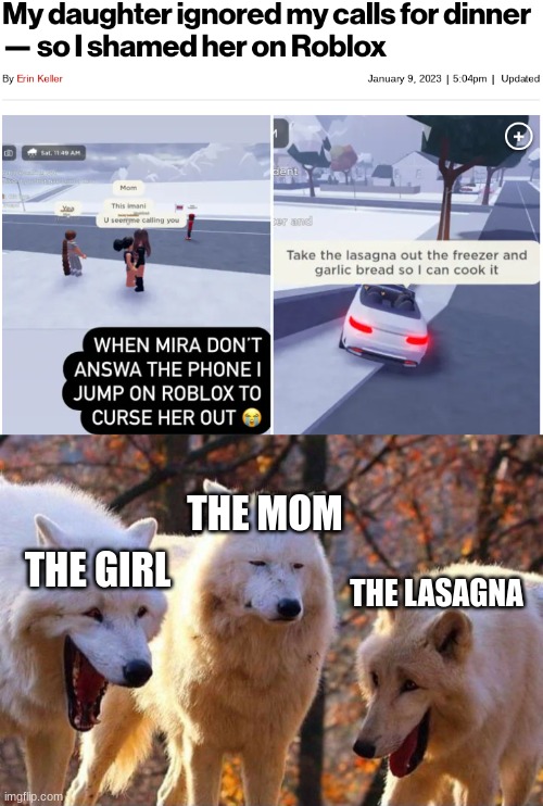 family dinnertime <3 | THE MOM; THE GIRL; THE LASAGNA | image tagged in laughing wolf,roblox,mom,lasagna,family | made w/ Imgflip meme maker