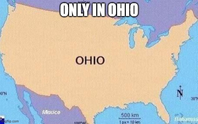 ohio | ONLY IN OHIO | image tagged in ohio | made w/ Imgflip meme maker