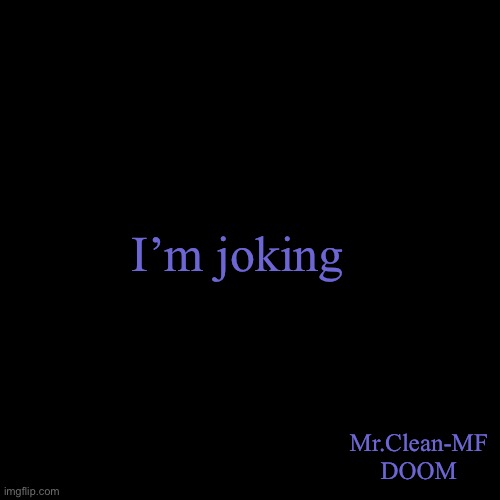 The Blueprint | I’m joking; Mr.Clean-MF DOOM | image tagged in the blueprint | made w/ Imgflip meme maker