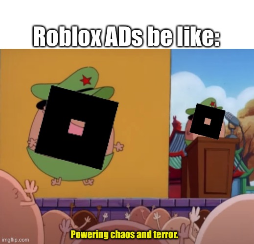 Roblox in a Bruh shell | Roblox ADs be like:; Powering chaos and terror. | image tagged in roblox,propaganda | made w/ Imgflip meme maker