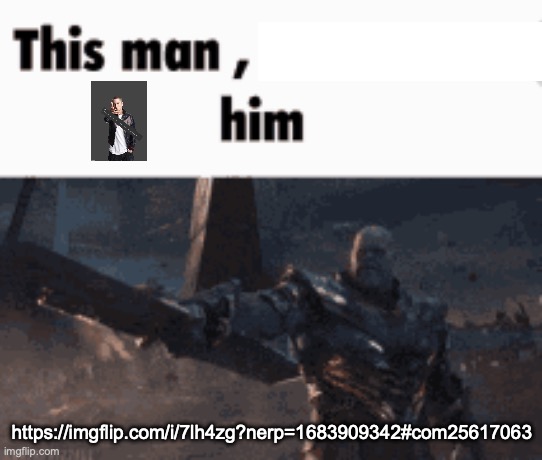 This man, _____ him | https://imgflip.com/i/7lh4zg?nerp=1683909342#com25617063 | image tagged in this man _____ him | made w/ Imgflip meme maker