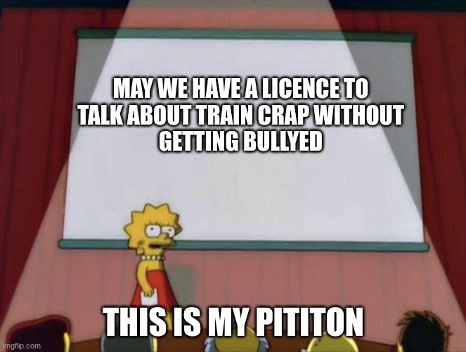 this is for the conngress of imgflip | MAY WE HAVE A LICENCE TO
TALK ABOUT TRAIN CRAP WITHOUT
GETTING BULLYED; THIS IS MY PITITON | image tagged in petiton simpsons | made w/ Imgflip meme maker