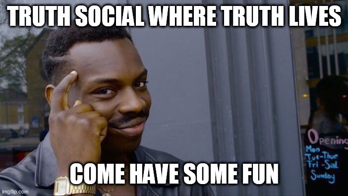 Roll Safe Think About It | TRUTH SOCIAL WHERE TRUTH LIVES; COME HAVE SOME FUN | image tagged in memes,roll safe think about it | made w/ Imgflip meme maker