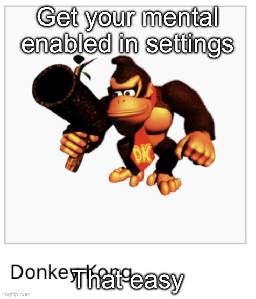 Donkey Kong | Get your mental enabled in settings; That easy | image tagged in donkey kong | made w/ Imgflip meme maker