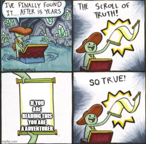 The Real Scroll Of Truth | IF YOU ARE READING THIS YOU ARE A ADVENTURER | image tagged in the real scroll of truth | made w/ Imgflip meme maker