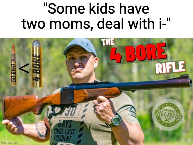 My honest reaction: | "Some kids have two moms, deal with i-" | made w/ Imgflip meme maker