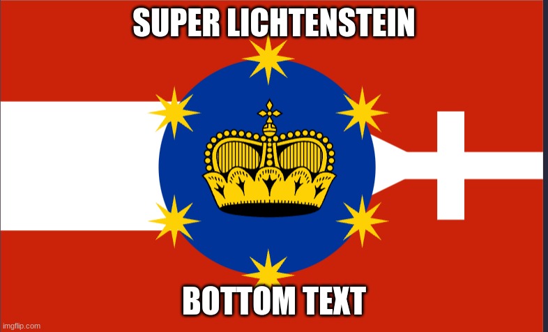 haha funny | SUPER LICHTENSTEIN; BOTTOM TEXT | image tagged in flag,shitpost | made w/ Imgflip meme maker