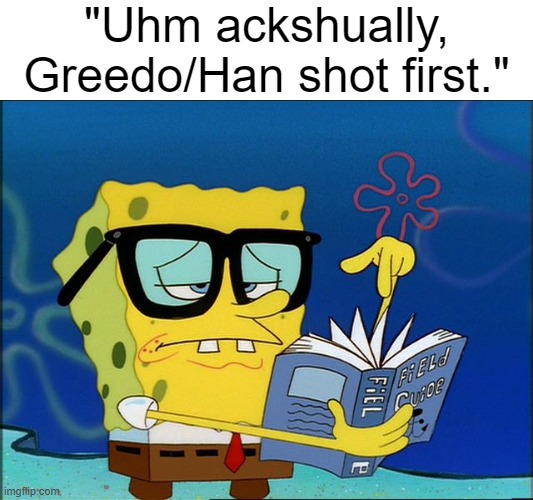 Why do people even care if Greedo or Han shot first | "Uhm ackshually, Greedo/Han shot first." | image tagged in spongebob nerd | made w/ Imgflip meme maker