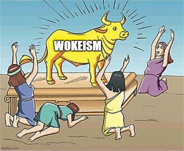 Wokeism | WOKEISM | image tagged in ideal worship golden calf | made w/ Imgflip meme maker
