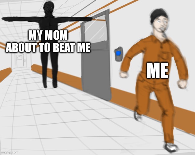 SCP Tpose | MY MOM ABOUT TO BEAT ME; ME | image tagged in scp tpose | made w/ Imgflip meme maker