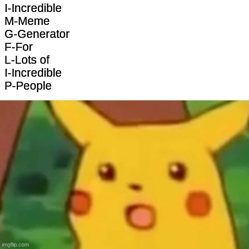 the true imgflip meaning | I-Incredible
M-Meme
G-Generator
F-For
L-Lots of
I-Incredible 
P-People | image tagged in memes,surprised pikachu,imgflip | made w/ Imgflip meme maker