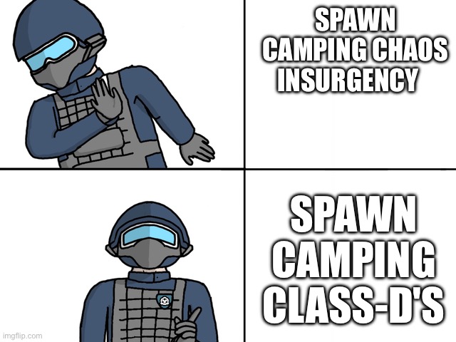 scp drake | SPAWN CAMPING CHAOS INSURGENCY; SPAWN CAMPING CLASS-D'S | image tagged in scp drake | made w/ Imgflip meme maker
