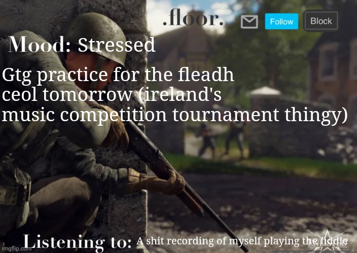.floor. Announcement template fixed | Stressed; Gtg practice for the fleadh ceol tomorrow (ireland's music competition tournament thingy); A shit recording of myself playing the fiddle | image tagged in floor announcement template fixed | made w/ Imgflip meme maker