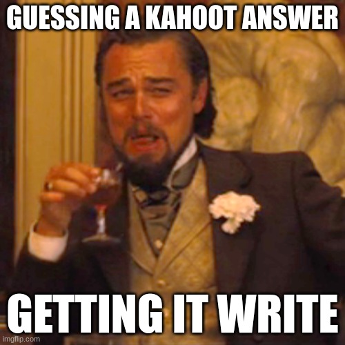 Laughing Leo Meme | GUESSING A KAHOOT ANSWER; GETTING IT WRITE | image tagged in memes,laughing leo | made w/ Imgflip meme maker