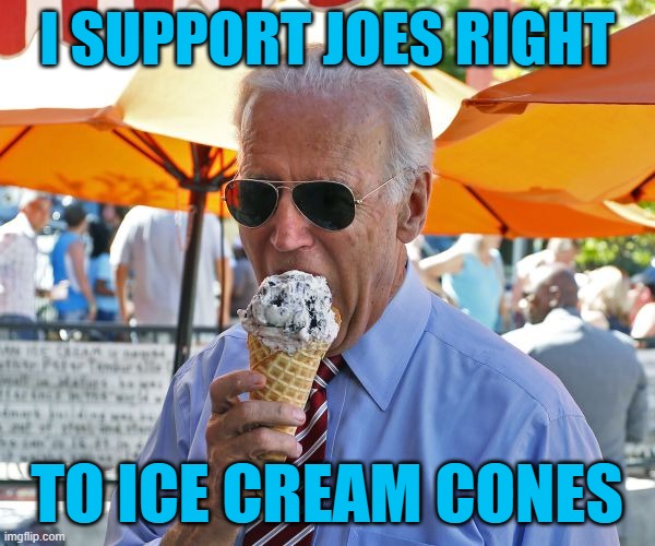 Joe Biden eating ice cream | I SUPPORT JOES RIGHT TO ICE CREAM CONES | image tagged in joe biden eating ice cream | made w/ Imgflip meme maker