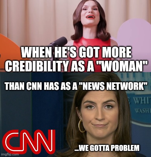 Commie Narrative Network | WHEN HE'S GOT MORE CREDIBILITY AS A "WOMAN"; THAN CNN HAS AS A "NEWS NETWORK"; ...WE GOTTA PROBLEM | image tagged in dylan mulvaney,kaitan collins cnn fakenews | made w/ Imgflip meme maker