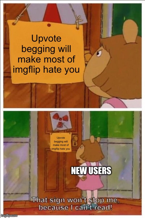 I can’t stop finding upvote begging memes | Upvote begging will make most of imgflip hate you; Upvote begging will make most of imgflip hate you; NEW USERS | image tagged in that sign won't stop me,memes,funny,stop upvote begging | made w/ Imgflip meme maker
