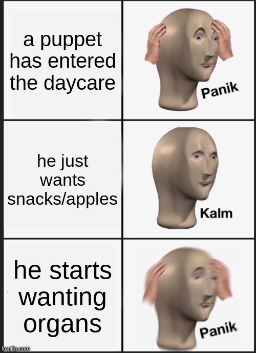 Panik Kalm Panik Meme | a puppet has entered the daycare; he just wants snacks/apples; he starts wanting organs | image tagged in memes,panik kalm panik | made w/ Imgflip meme maker