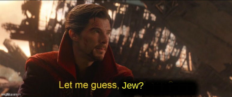 Dr Strange let me guess 2 | Jew? | image tagged in dr strange let me guess 2 | made w/ Imgflip meme maker