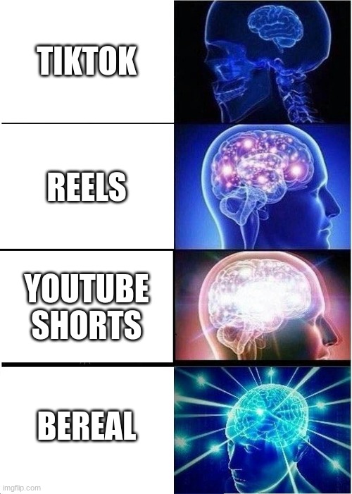 all these copies in my head | TIKTOK; REELS; YOUTUBE SHORTS; BEREAL | image tagged in memes,expanding brain | made w/ Imgflip meme maker