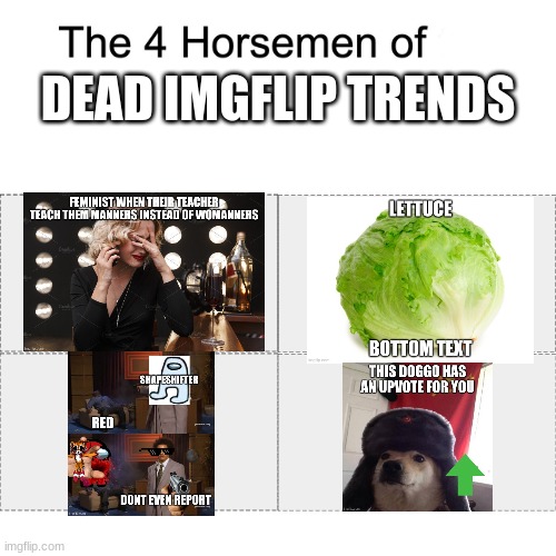 1: feminists when 2: lettuce shitpost 3: image spam 4: doggo have an upvote | DEAD IMGFLIP TRENDS | image tagged in four horsemen | made w/ Imgflip meme maker
