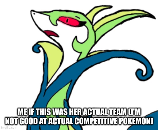 serperior had never seen such B.S before (blank | ME IF THIS WAS HER ACTUAL TEAM (I'M NOT GOOD AT ACTUAL COMPETITIVE POKEMON) | image tagged in serperior had never seen such b s before blank | made w/ Imgflip meme maker