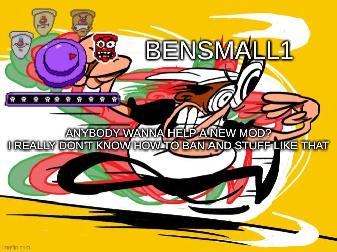 BenSmall1 Announcement Template | ANYBODY WANNA HELP A NEW MOD?
I REALLY DON'T KNOW HOW TO BAN AND STUFF LIKE THAT | image tagged in bensmall1 announcement template | made w/ Imgflip meme maker